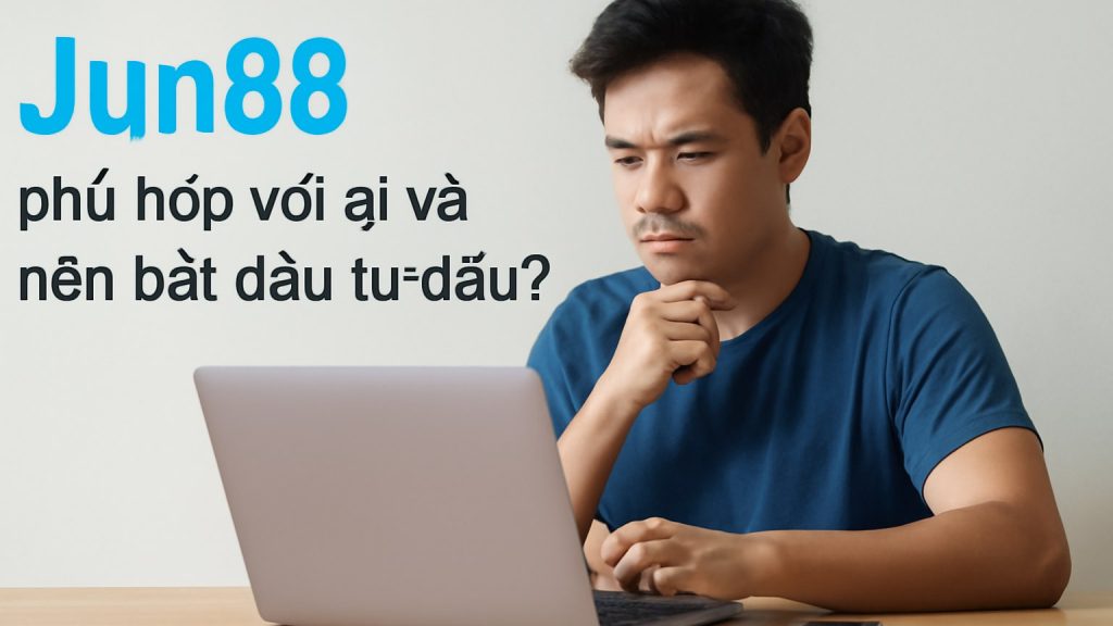Jun88 phù hợp với ai và nên bắt đầu từ đâu? Minh họa: Jun88 phù hợp với ai và nên bắt đầu từ đâu?