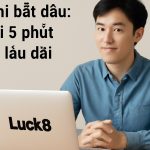 Luck8: Hướng dẫn bắt đầu an toàn và tối ưu trải nghiệm cho người mới